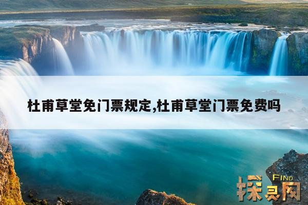 杜甫草堂免门票规定,杜甫草堂门票免费吗