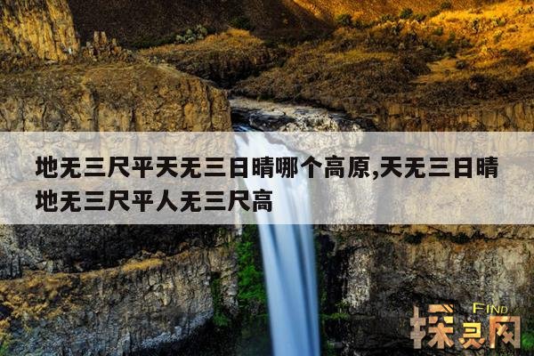 地无三尺平天无三日晴哪个高原,天无三日晴地无三尺平人无三尺高