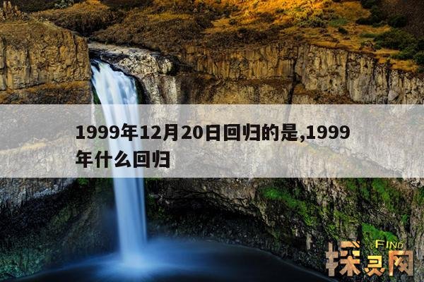 1999年12月20日回归的是,1999年什么回归
