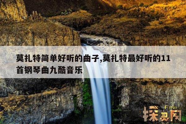 莫扎特简单好听的曲子,莫扎特最好听的11首钢琴曲九酷音乐