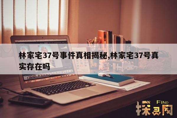 林家宅37号事件真相揭秘,林家宅37号真实存在吗