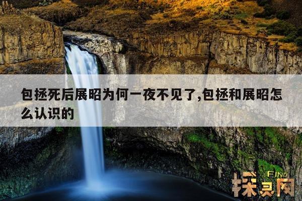 包拯死后展昭为何一夜不见了,包拯和展昭怎么认识的