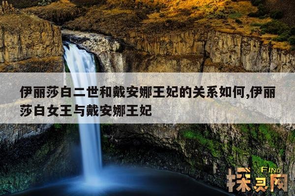 伊丽莎白二世和戴安娜王妃的关系如何,伊丽莎白女王与戴安娜王妃