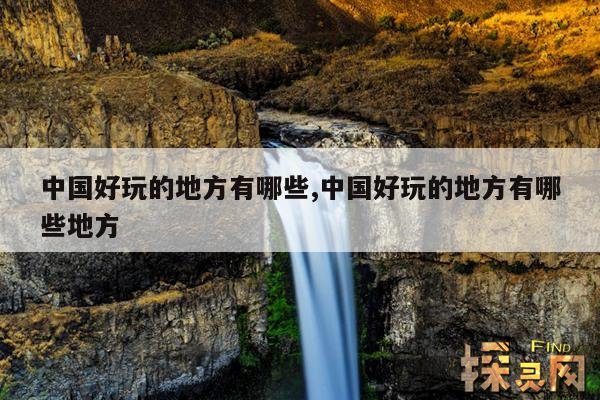 中国好玩的地方有哪些,中国好玩的地方有哪些地方