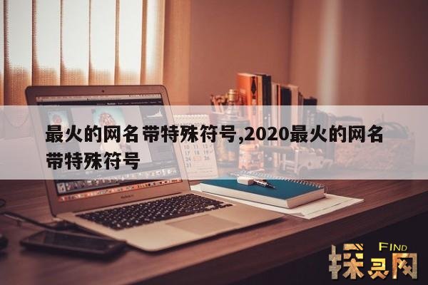 最火的网名带特殊符号,2020最火的网名带特殊符号