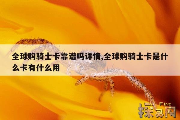 全球购骑士卡靠谱吗详情,全球购骑士卡是什么卡有什么用