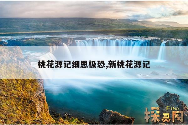 桃花源记细思极恐,新桃花源记