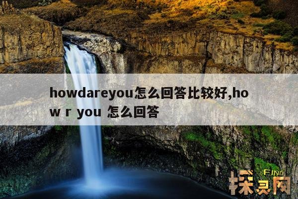 howdareyou怎么回答比较好,how r you 怎么回答