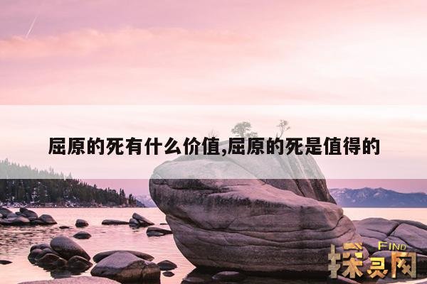 屈原的死有什么价值,屈原的死是值得的