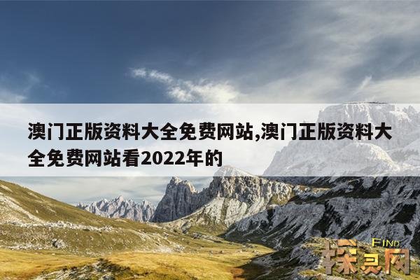 澳门正版资料大全免费网站,澳门正版资料大全免费网站看2022年的