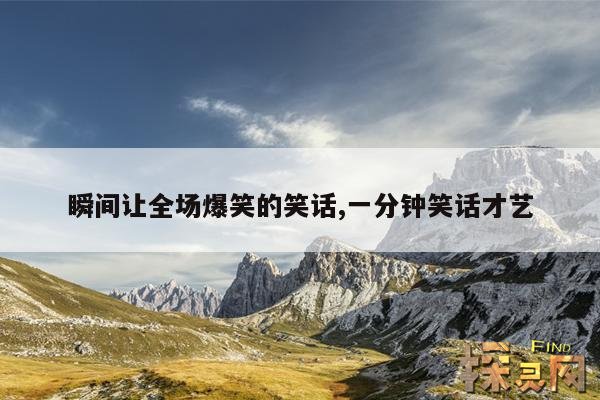 瞬间让全场爆笑的笑话,一分钟笑话才艺