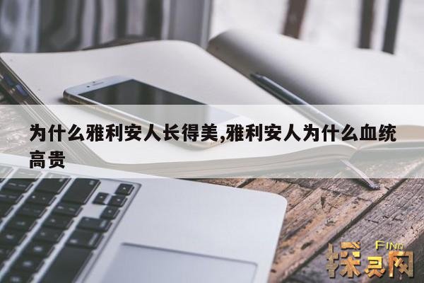 为什么雅利安人长得美,雅利安人为什么血统高贵