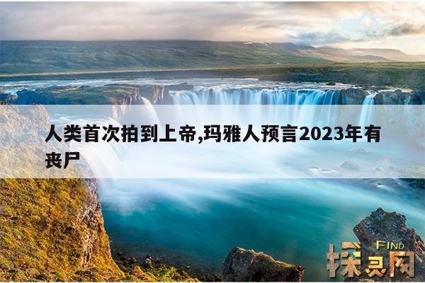 人类首次拍到上帝,玛雅人预言2023年有丧尸