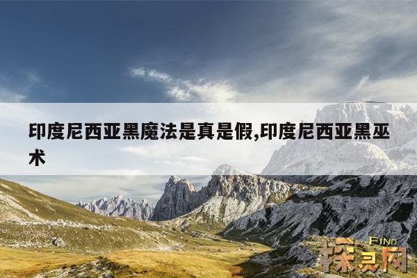 印度尼西亚黑魔法是真是假,印度尼西亚黑巫术