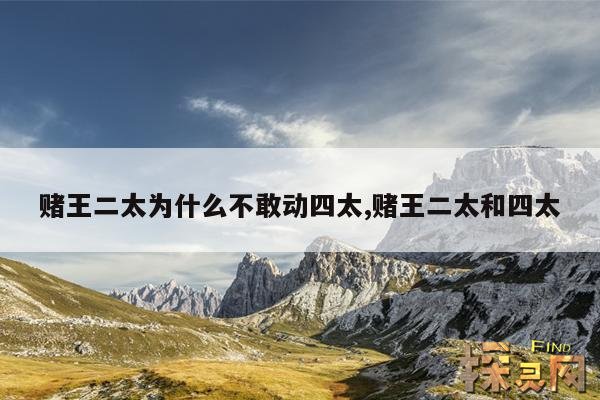 赌王二太为什么不敢动四太,赌王二太和四太