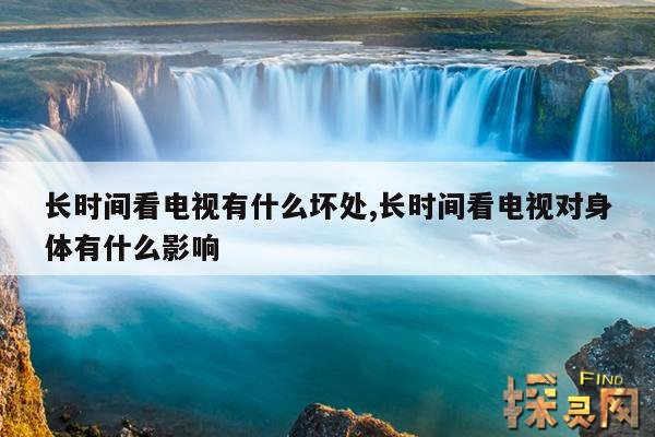 长时间看电视有什么坏处,长时间看电视对身体有什么影响