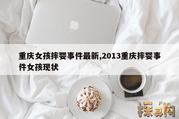 重庆女孩摔婴事件最新,2013重庆摔婴事件女孩现状