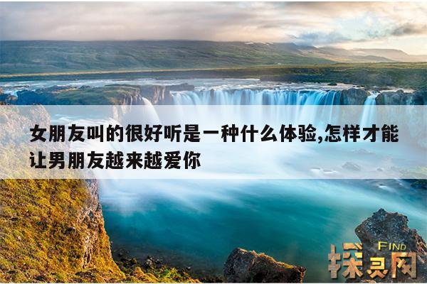 女朋友叫的很好听是一种什么体验,怎样才能让男朋友越来越爱你