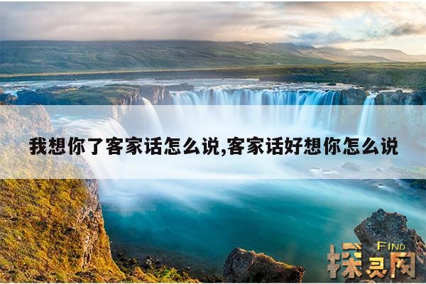 我想你了客家话怎么说,客家话好想你怎么说